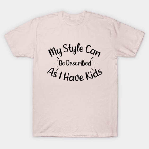 My Style Can Be Described As i Have Kids - Adorable Saying Quote Gift Ideas For Moms T-Shirt by Arda